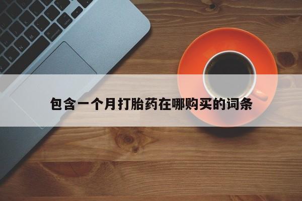 私人诊所打胎药包含一个月打胎药在哪购买的词条
