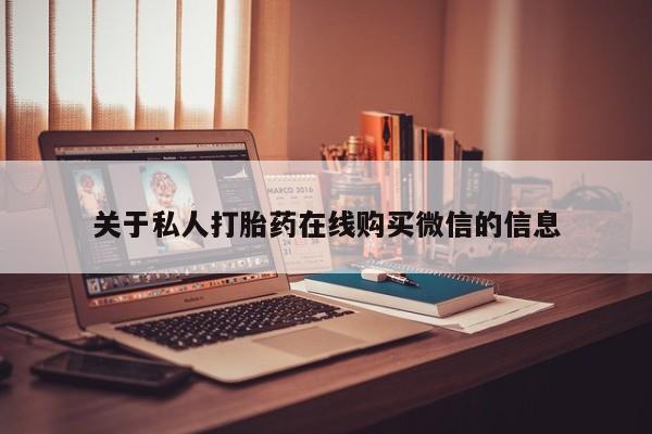 私人诊所打胎药关于私人打胎药在线购买微信的信息