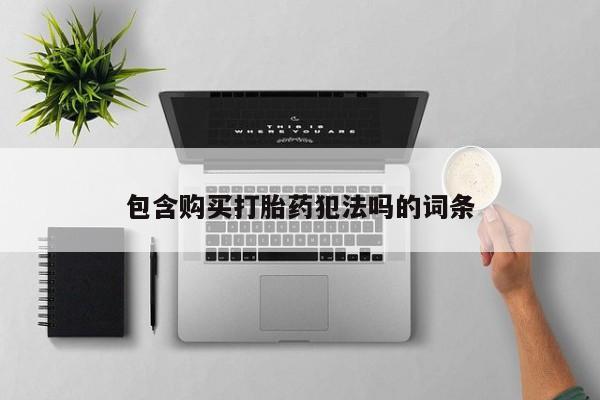 私人诊所打胎药包含购买打胎药犯法吗的词条