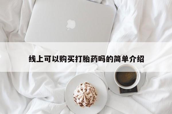 私人诊所打胎药线上可以购买打胎药吗的简单介绍