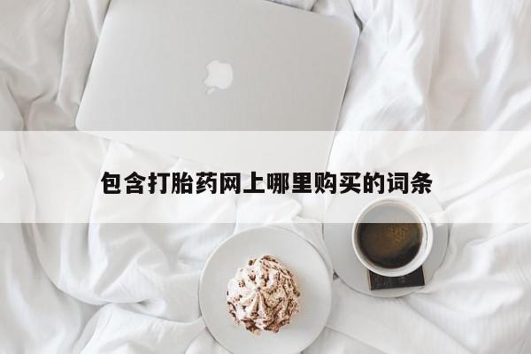私人诊所打胎药包含打胎药网上哪里购买的词条