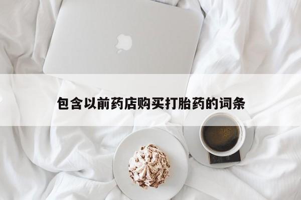 私人诊所打胎药包含以前药店购买打胎药的词条